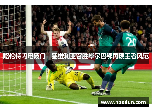 略伦特闪电破门！塞维利亚客胜毕尔巴鄂再现王者风范