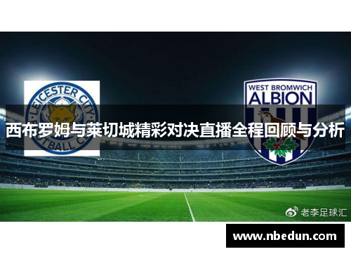 西布罗姆与莱切城精彩对决直播全程回顾与分析