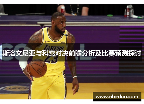 斯洛文尼亚与科索对决前瞻分析及比赛预测探讨