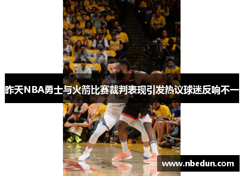 昨天NBA勇士与火箭比赛裁判表现引发热议球迷反响不一