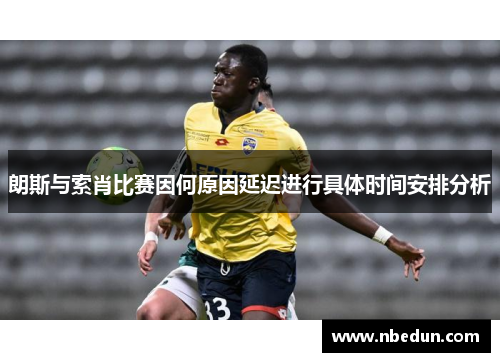 朗斯与索肖比赛因何原因延迟进行具体时间安排分析