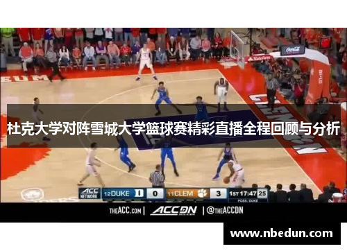 杜克大学对阵雪城大学篮球赛精彩直播全程回顾与分析