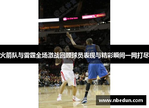 火箭队与雷霆全场激战回顾球员表现与精彩瞬间一网打尽